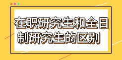 在职研究生和全日制研究生区别